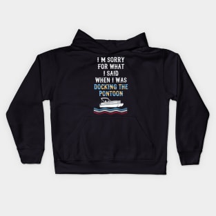 I'm Sorry For What I Said When I Was Docking The Pontoon Kids Hoodie